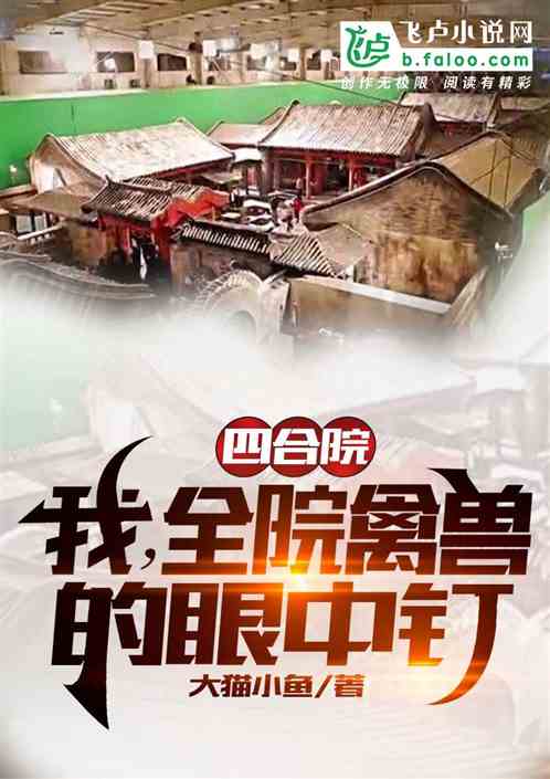 Bìa truyện Tứ Hợp Viện Ngã Toàn Viện Cầm Thú Đích Nhãn Trung Đinh (四合院：我，全院禽兽的眼中钉)