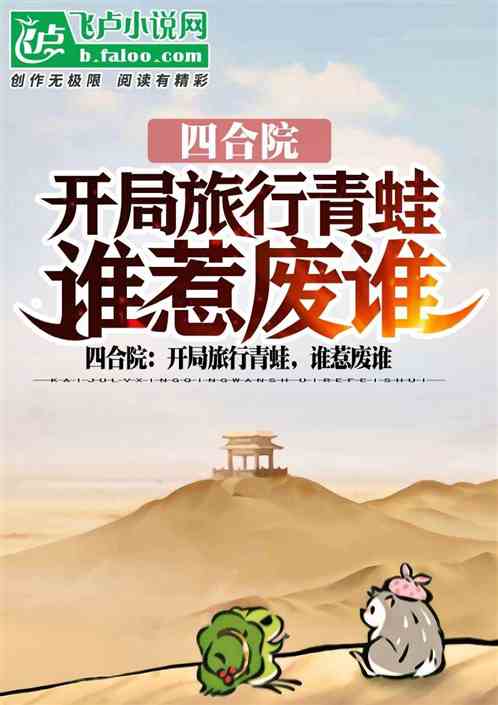 Bìa truyện Tứ Hợp Viện Khai Cục Lữ Hành Thanh Oa Thùy Nhạ Phế Thùy (四合院：开局旅行青蛙，谁惹废谁)