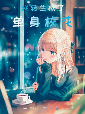 Bìa truyện Ngã Chuyển Sinh Thành Liễu Đan Thân Giáo Hoa (我转生成了单身校花)