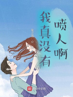 Bìa truyện Ngã Chân Một Hữu Phún Nhân A (我真没有喷人啊)