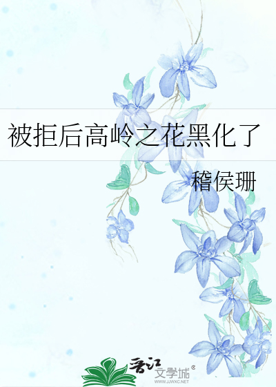 Bìa truyện Bị Cự Hậu Cao Lĩnh Chi Hoa Hắc Hóa Liễu (被拒后高岭之花黑化了)