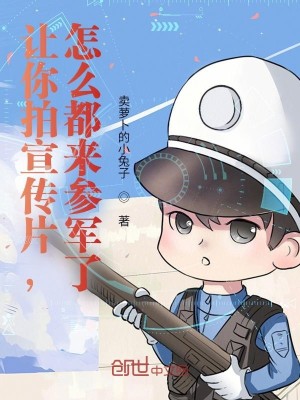 Bìa truyện Nhượng Nhĩ Phách Tuyên Truyện Phiến Chẩm Yêu Đô Lai Tham Quân Liễu (让你拍宣传片，怎么都来参军了？)
