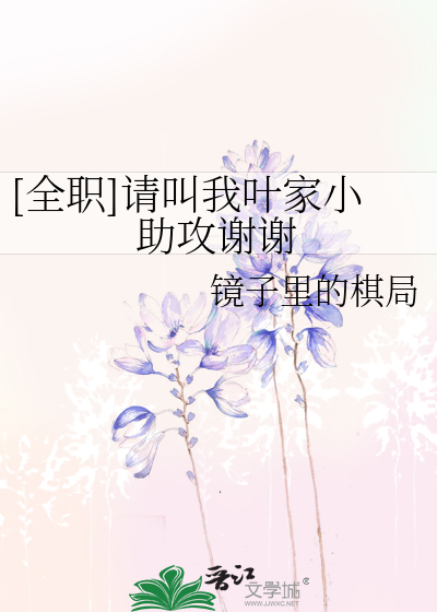 Bìa truyện Toàn Chức Thỉnh Khiếu Ngã Hiệp Gia Tiểu Trợ Công Tạ Tạ ([全职]请叫我叶家小助攻谢谢)