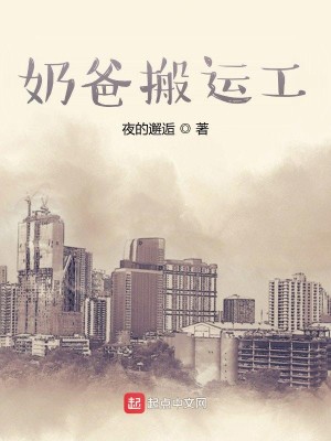 Bìa truyện Nãi Ba Bàn Vận Công (奶爸搬运工)