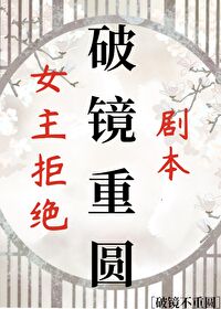 Bìa truyện Nữ Chủ Cự Tuyệt Phá Kính Trọng Viên Kịch Bổn (女主拒绝破镜重圆剧本)