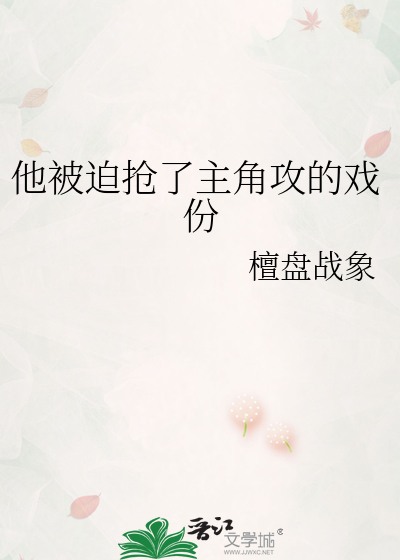 Bìa truyện Tha Bị Bách Thưởng Liễu Chủ Giác Công Đích Hí Phân (他被迫抢了主角攻的戏份)