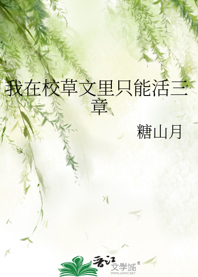Bìa truyện Ngã Tại Giáo Thảo Văn Lí Chích Năng Hoạt Tam Chương (我在校草文里只能活三章)