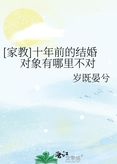 Bìa truyện Gia Giáo Thập Niên Tiền Đích Kết Hôn Đối Tượng Hữu Na Lí Bất Đối ([家教]十年前的结婚对象有哪里不对)