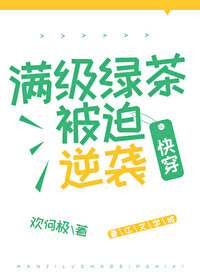 Bìa truyện Mãn Cấp Lục Trà Bị Bách Nghịch Tập Khoái Xuyên (满级绿茶被迫逆袭[快穿])