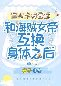 Bìa truyện Đương Chú Thuật Giới Tối Cường Dữ Hải Tặc Nữ Đế Hỗ Hoán Thân Thể Chi Hậu (当咒术界最强与海贼女帝互换身体之后)