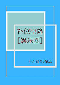 Bìa truyện Bổ Vị Không Giáng Ngu Nhạc Quyển (补位空降[娱乐圈])