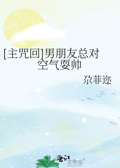 Bìa truyện Chủ Chú Hồi Nam Bằng Hữu Tổng Đối Không Khí Sái Soái ([主咒回]男朋友总对空气耍帅)