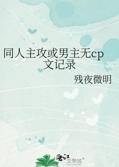 Bìa truyện Đồng Nhân Chủ Công Hoặc Nam Chủ Vô Cp Văn Kí Lục (同人主攻或男主无cp文记录)