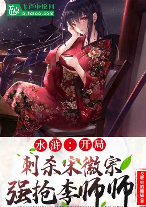 Bìa truyện Thủy Hử Khai Cục Thứ Sát Tống Huy Tông Cường Thưởng Lý Sư Sư (水浒：开局刺杀宋徽宗强抢李师师)