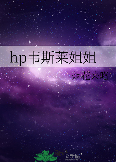 Bìa truyện Hp Vi Tư Lai Tỷ Tỷ (hp韦斯莱姐姐)