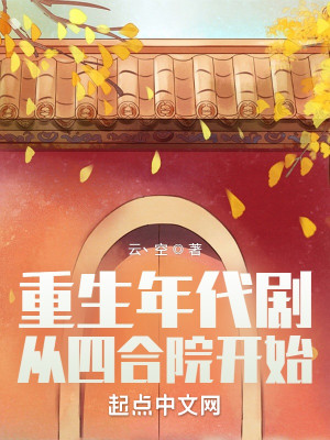 Bìa truyện Trọng Sinh Niên Đại Kịch Tòng Tứ Hợp Viện Khai Thủy (重生年代剧：从四合院开始)
