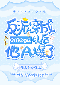 Bìa truyện Phản Phái Xuyên Thành Omega Dĩ Hậu Tha A Bạo Liễu (反派穿成Omega以后他A爆了.)