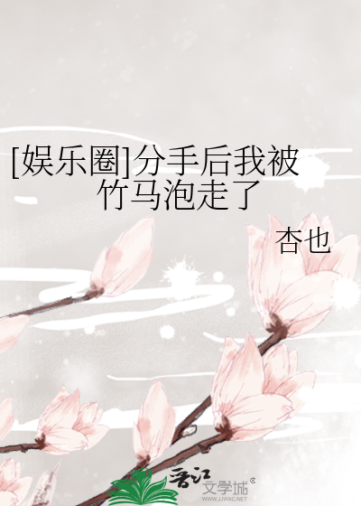 Bìa truyện Ngu Nhạc Quyển Phân Thủ Hậu Ngã Bị Trúc Mã Phao Tẩu Liễu ([娱乐圈]分手后我被竹马泡走了)