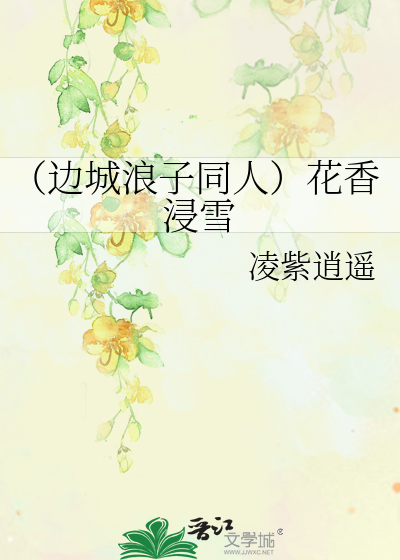 Bìa truyện Biên Thành Lãng Tử Đồng Nhân Hoa Hương Tẩm Tuyết (（边城浪子同人）花香浸雪)