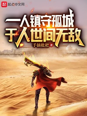 Bìa truyện Nhất Nhân Trấn Thủ Cô Thành Vu Nhân Thế Gian Vô Địch (一人镇守孤城，于人世间无敌)