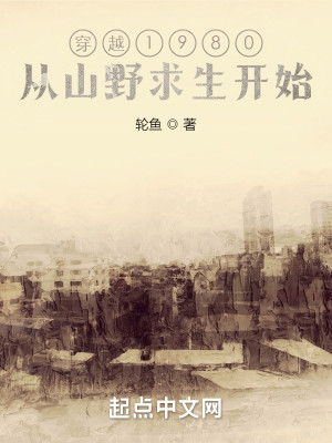 Bìa truyện Xuyên Việt 1980 Tòng Sơn Dã Cầu Sinh Khai Thủy (穿越1980，从山野求生开始)