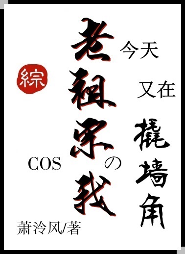 Bìa truyện Cos Lão Tổ Tông Đích Ngã Kim Thiên Hựu Tại Khiêu Tường Giác (COS老祖宗的我今天又在撬墙角)