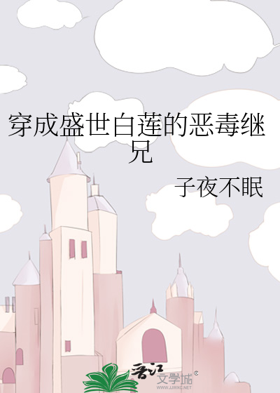 Bìa truyện Xuyên Thành Thịnh Thế Bạch Liên Đích Ác Độc Kế Huynh (穿成盛世白莲的恶毒继兄)