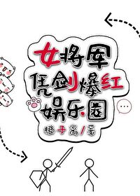 Bìa truyện Nữ Tương Quân Bằng Kiếm Bạo Hồng Ngu Nhạc Quyển (女将军凭剑爆红娱乐圈)