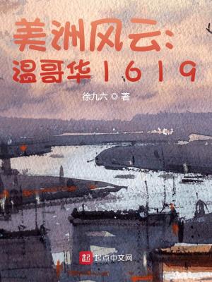 Bìa truyện Mĩ Châu Phong Vân Ôn Ca Hoa 1619 (美洲风云：温哥华1619)