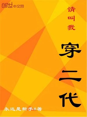 Bìa truyện Thỉnh Khiếu Ngã Xuyên Nhị Đại (请叫我穿二代)