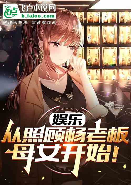 Bìa truyện Ngu Nhạc Tòng Chiếu Cố Dương Lão Bản Mẫu Nữ Khai Thủy (娱乐：从照顾杨老板母女开始！)