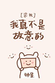 Bìa truyện Lương Chúc Ngã Chân Bất Thị Cố Ý Đích ([梁祝]我真不是故意的)
