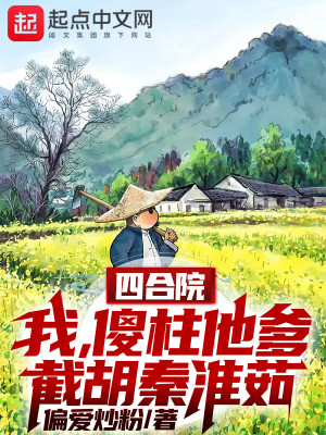 Bìa truyện Tứ Hợp Viện Ngã Sỏa Trụ Tha Đa Tiệt Hồ Tần Hoài Như (四合院：我！傻柱他爹截胡秦淮茹)