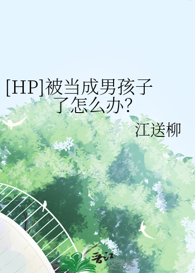 Bìa truyện Hp Bị Đương Thành Nam Hài Tử Liễu Chẩm Yêu Bạn ([HP]被当成男孩子了怎么办？)