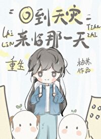 Bìa truyện Trọng Sinh Hồi Đáo Thiên Tai Lai Lâm Na Nhất Thiên (重生回到天灾来临那一天)