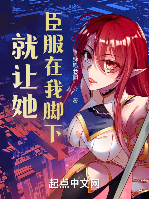 Bìa truyện Tựu Nhượng Tha Thần Phục Tại Ngã Cước Hạ (就让她臣服在我脚下)