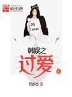 Bìa truyện Hàn Ngu Chi Quá Ái (韩娱之过爱)