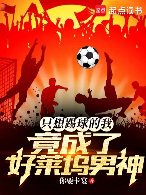 Bìa truyện Chích Tưởng Thích Cầu Đích Ngã Cánh Thành Liễu Hảo Lai Ổ Nam Thần (只想踢球的我，竟成了好莱坞男神)