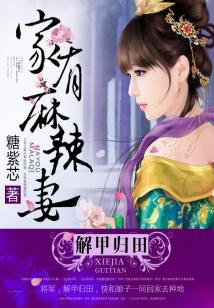 Bìa truyện Giải Giáp Quy Điền Gia Hữu Ma Lạt Thê (解甲归田：家有麻辣妻)