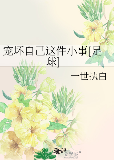 Bìa truyện Sủng Phôi Tự Kỷ Giá Kiện Tiểu Sự Túc Cầu (宠坏自己这件小事[足球])