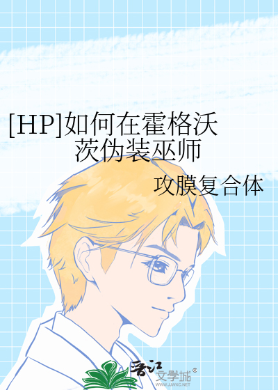 Bìa truyện Hp Như Hà Tại Hoắc Cách Ốc Tì Ngụy Trang Vu Sư ([HP]如何在霍格沃茨伪装巫师)