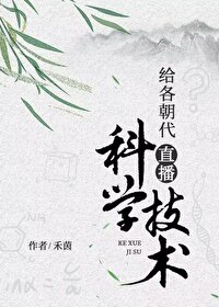 Bìa truyện Cấp Các Triêu Đại Trực Bá Khoa Học Kĩ Thuật (给各朝代直播科学技术)