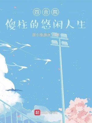 Bìa truyện Tứ Hợp Viện Sỏa Trụ Đích Du Nhàn Nhân Sinh (四合院：傻柱的悠闲人生)