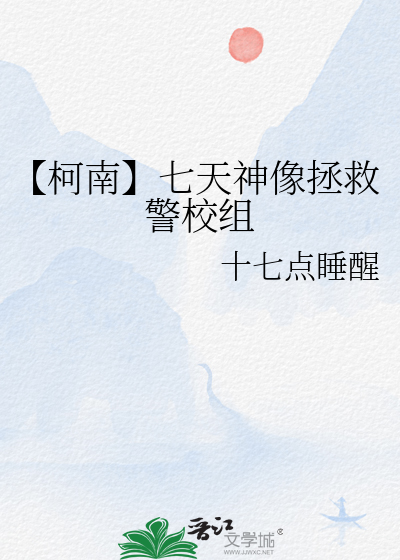 Bìa truyện Kha Nam Thất Thiên Thần Tượng Chửng Cứu Cảnh Giáo Tổ (【柯南】七天神像拯救警校组)