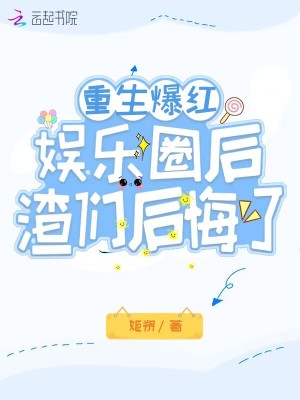 Bìa truyện Trọng Sinh Bạo Hồng Ngu Nhạc Quyển Hậu Tra Môn Hậu Hối Liễu (重生爆红娱乐圈后，渣们后悔了)