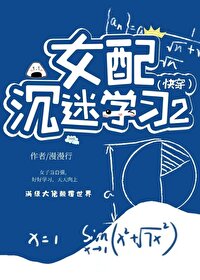 Bìa truyện Nữ Phối Trầm Mê Học Tập 2 Khoái Xuyên (女配沉迷学习2（快穿）)