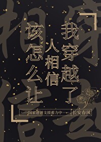 Bìa truyện Cai Chẩm Yêu Nhượng Nhân Tương Tín Ngã Xuyên Việt Liễu (该怎么让人相信我穿越了)