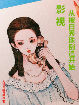 Bìa truyện Ảnh Thị Tòng Bị Bạch Tú Châu Đảo Truy Khai Thủy (影视从被白秀珠倒追开始)