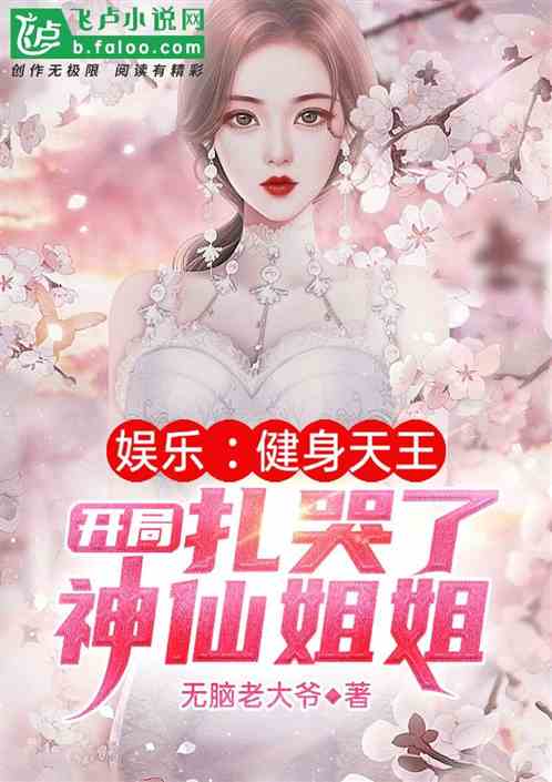 Bìa truyện Ngu Nhạc Kiện Thân Chi Vương Khai Cục Trát Khốc Liễu Thần Tiên Tỷ Tỷ (娱乐：健身之王开局扎哭了神仙姐姐)