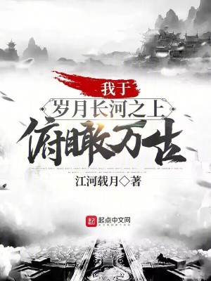 Bìa truyện Ngã Vu Tuế Nguyệt Trường Hà Chi Thượng Phù Khám Vạn Cổ (我于岁月长河之上，俯瞰万古！)